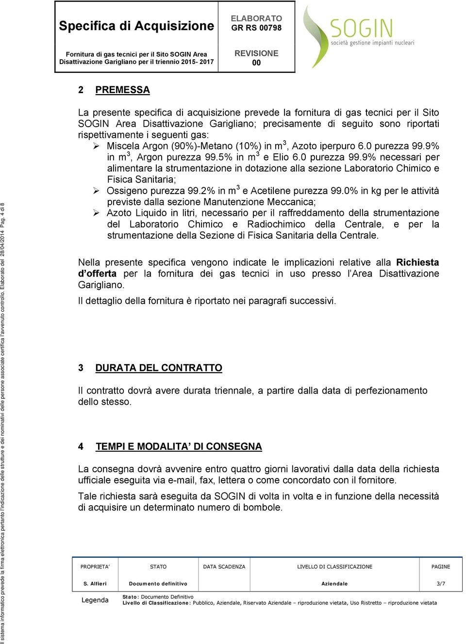 4 di 8 La presente specifica di acquisizione prevede la fornitura di gas tecnici per il Sito SOGIN Area Disattivazione Garigliano; precisamente di seguito sono riportati rispettivamente i seguenti