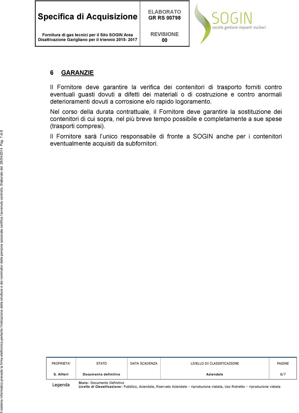 7 di 8 Il Fornitore deve garantire la verifica dei contenitori di trasporto forniti contro eventuali guasti dovuti a difetti dei materiali o di costruzione e contro anormali deterioramenti dovuti a