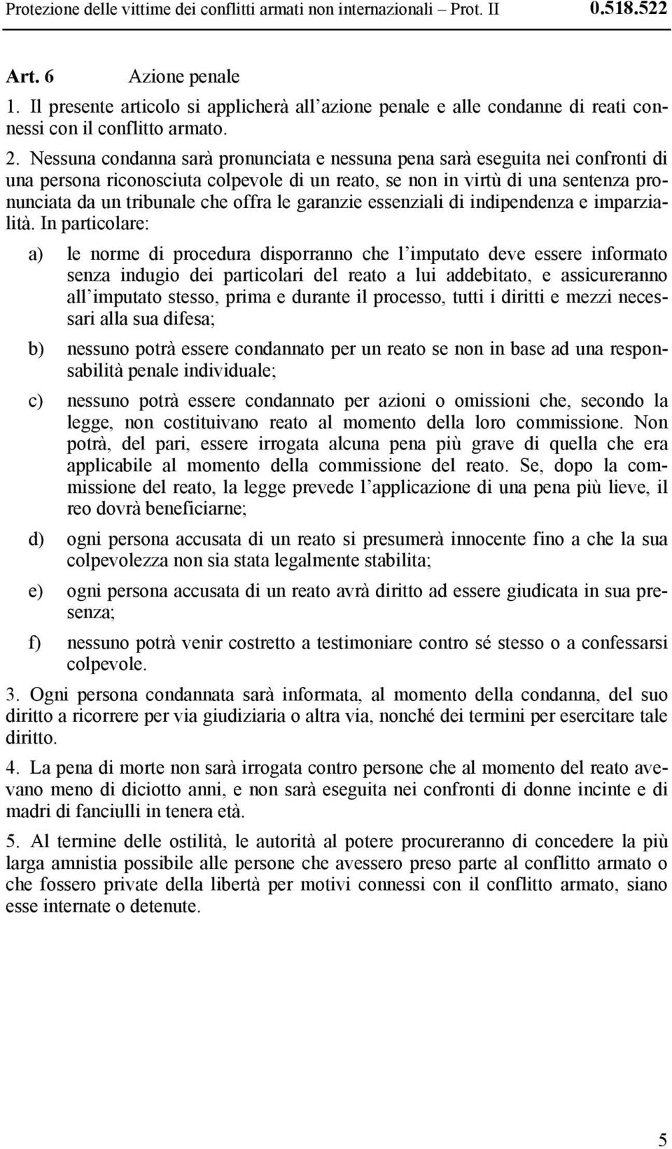 Nessuna condanna sarà pronunciata e nessuna pena sarà eseguita nei confronti di una persona riconosciuta colpevole di un reato, se non in virtù di una sentenza pronunciata da un tribunale che offra