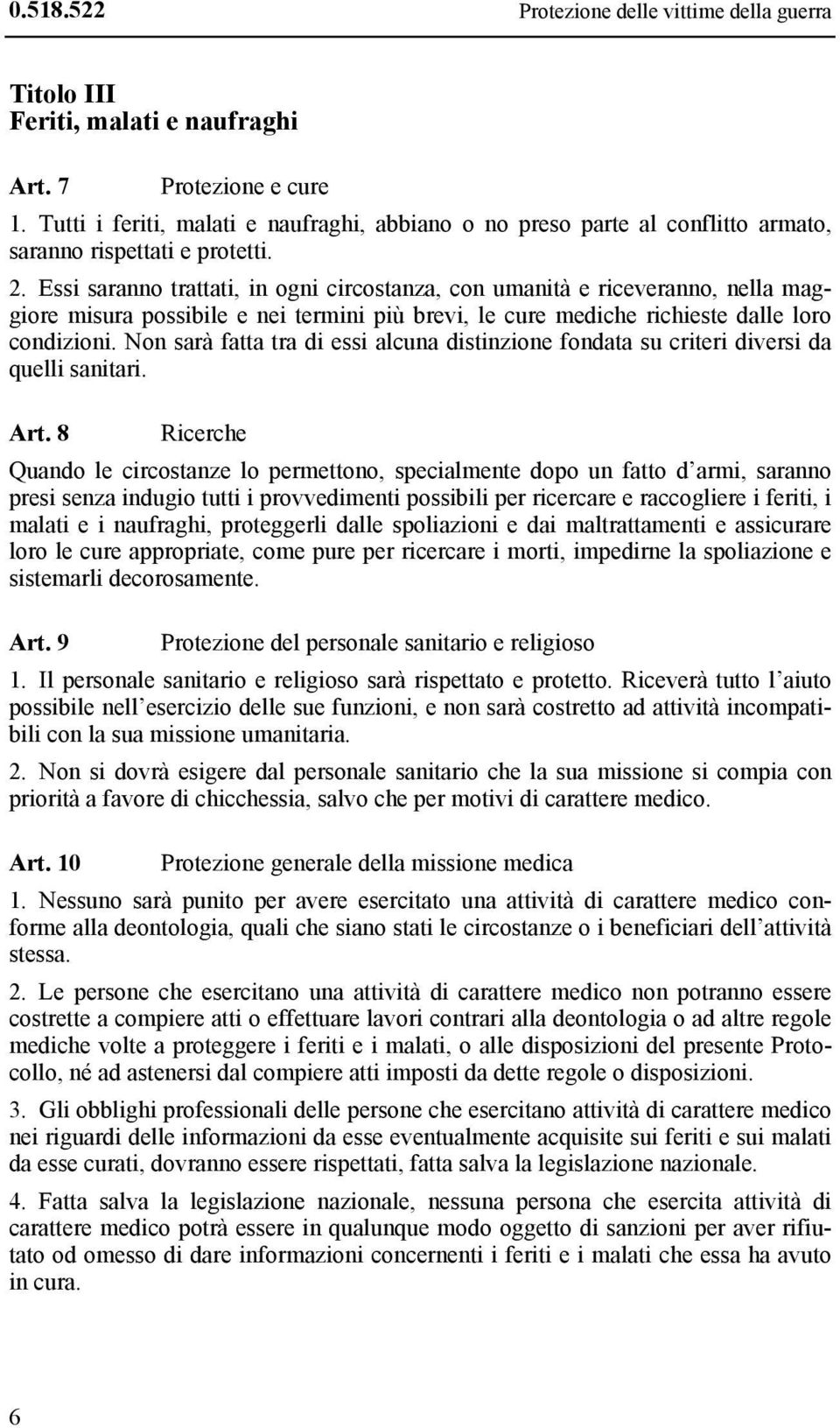 Essi saranno trattati, in ogni circostanza, con umanità e riceveranno, nella maggiore misura possibile e nei termini più brevi, le cure mediche richieste dalle loro condizioni.