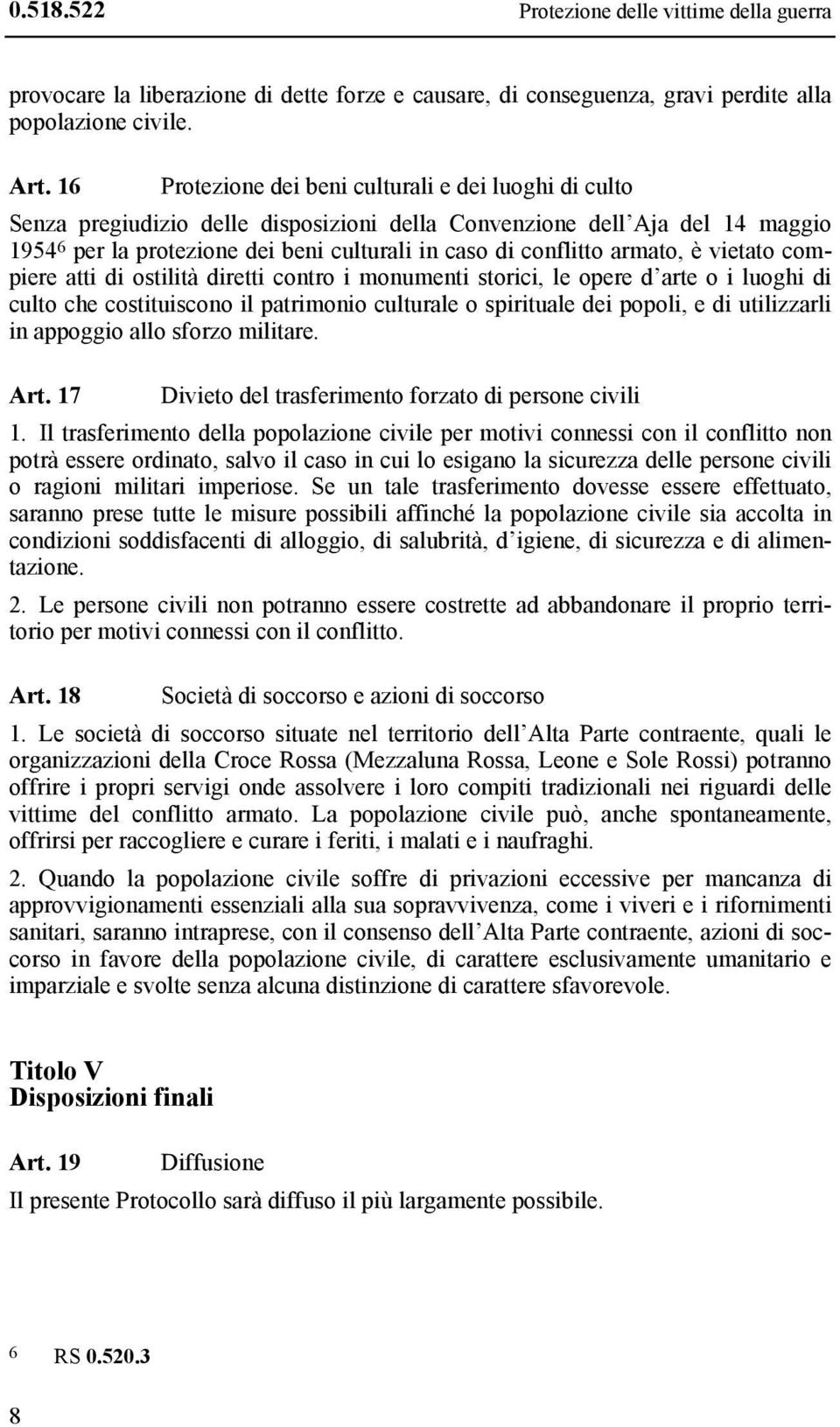 armato, è vietato compiere atti di ostilità diretti contro i monumenti storici, le opere d arte o i luoghi di culto che costituiscono il patrimonio culturale o spirituale dei popoli, e di utilizzarli