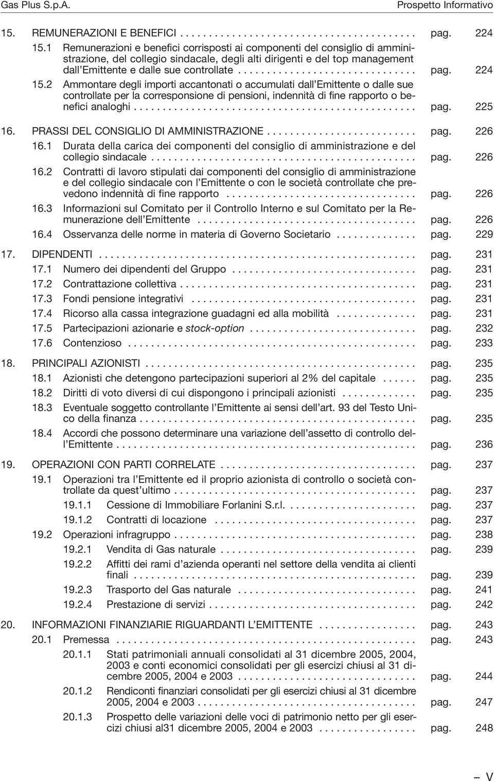 224 15.2 Ammontare degli importi accantonati o accumulati dall Emittente o dalle sue controllate per la corresponsione di pensioni, indennità di fine rapporto o benefici analoghi................................................. pag.