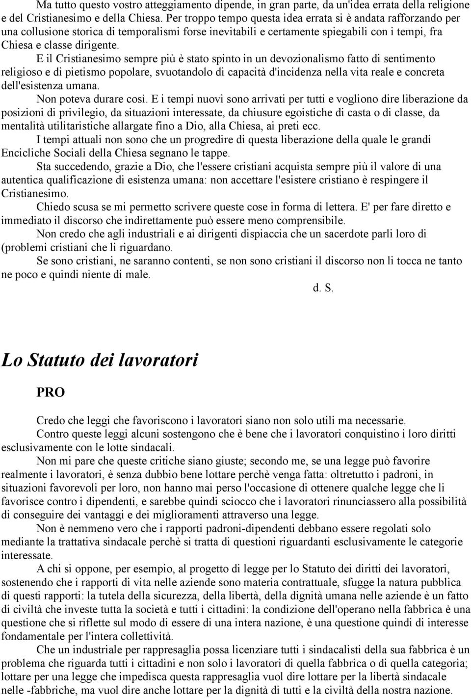 E il Cristianesimo sempre più è stato spinto in un devozionalismo fatto di sentimento religioso e di pietismo popolare, svuotandolo di capacità d'incidenza nella vita reale e concreta dell'esistenza