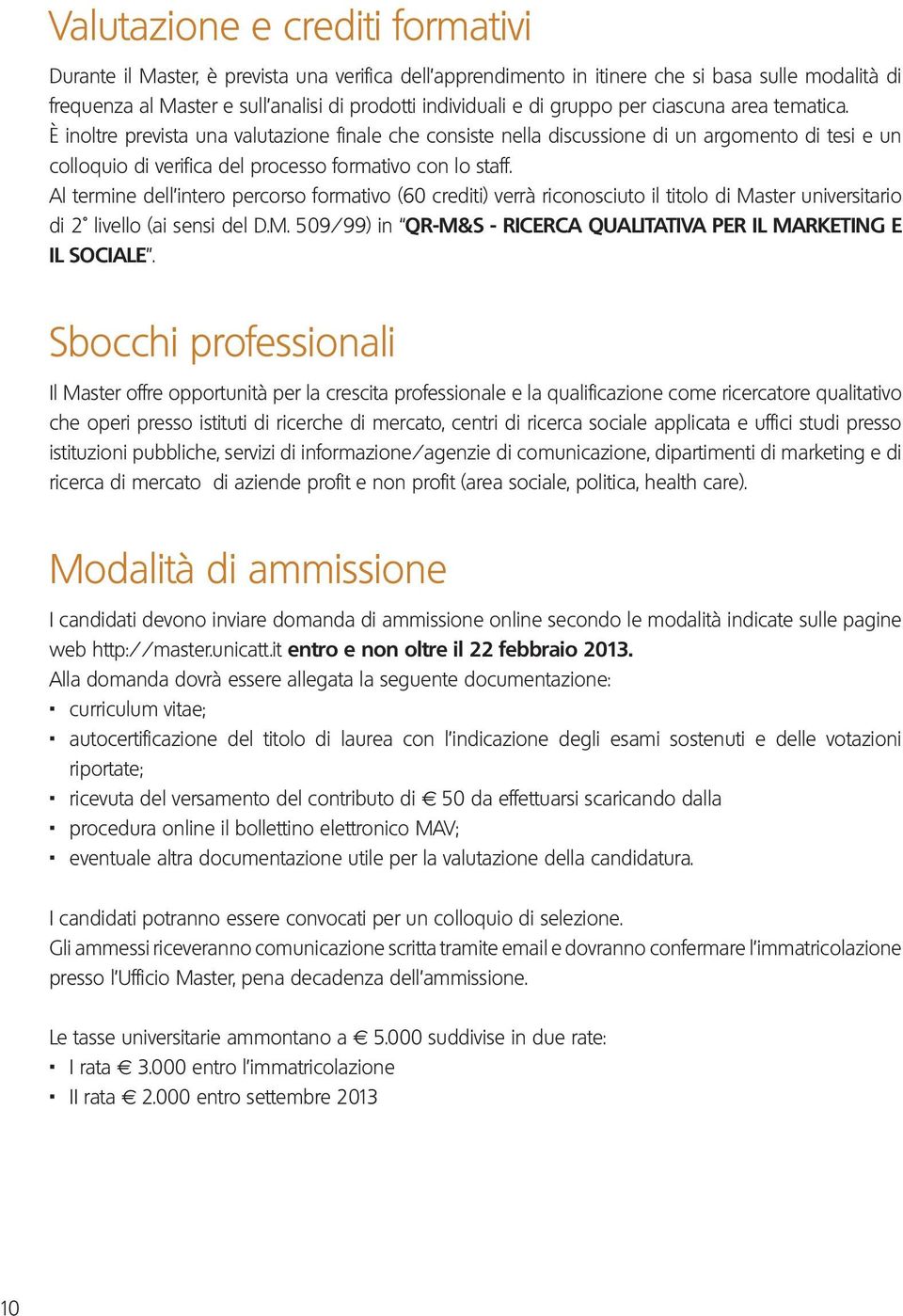 Al termine dell intero percorso formativo (60 crediti) verrà riconosciuto il titolo di Master universitario di 2 livello (ai sensi del D.M. 509/99) in QR-M&S - RICERCA QUALITATIVA PER IL MARKETING E IL SOCIALE.