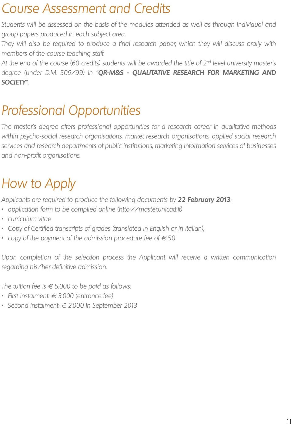 At the end of the course (60 credits) students will be awarded the title of 2 nd level university master s degree (under D.M. 509/99) in QR-M&S - QUALITATIVE RESEARCH FOR MARKETING AND SOCIETY.