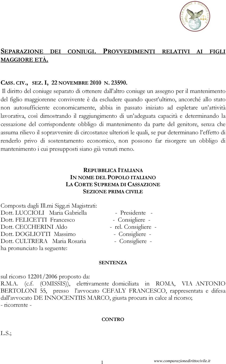 autosufficiente economicamente, abbia in passato iniziato ad espletare un attività lavorativa, così dimostrando il raggiungimento di un adeguata capacità e determinando la cessazione del