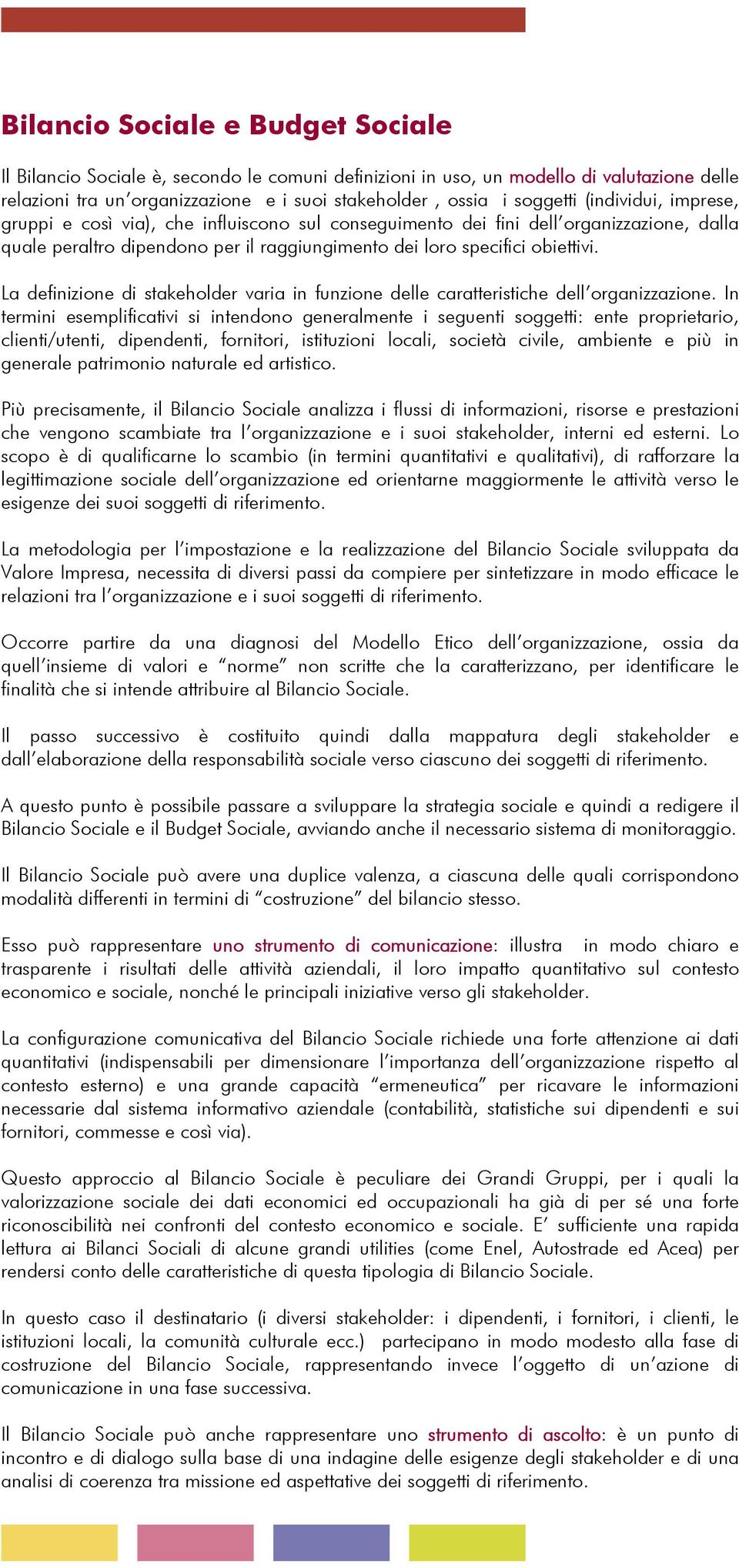 La definizione di stakeholder varia in funzione delle caratteristiche dell organizzazione.