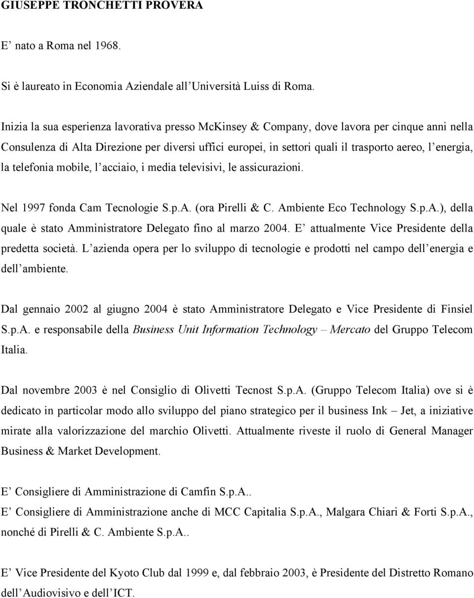 energia, la telefonia mobile, l acciaio, i media televisivi, le assicurazioni. Nel 1997 fonda Cam Tecnologie S.p.A. (ora Pirelli & C. Ambiente Eco Technology S.p.A.), della quale è stato Amministratore Delegato fino al marzo 2004.