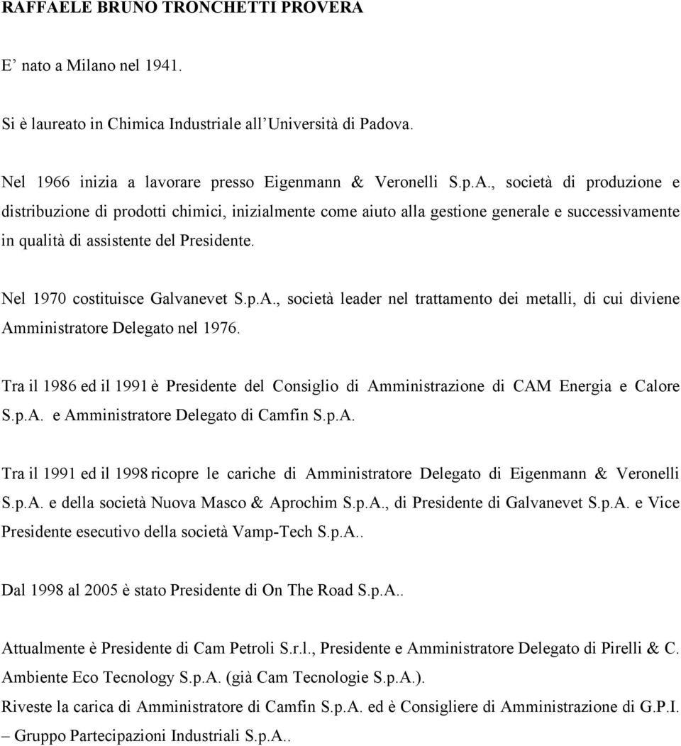 Tra il 1986 ed il 1991 è Presidente del Consiglio di Amministrazione di CAM Energia e Calore S.p.A. e Amministratore Delegato di Camfin S.p.A. Tra il 1991 ed il 1998 ricopre le cariche di Amministratore Delegato di Eigenmann & Veronelli S.