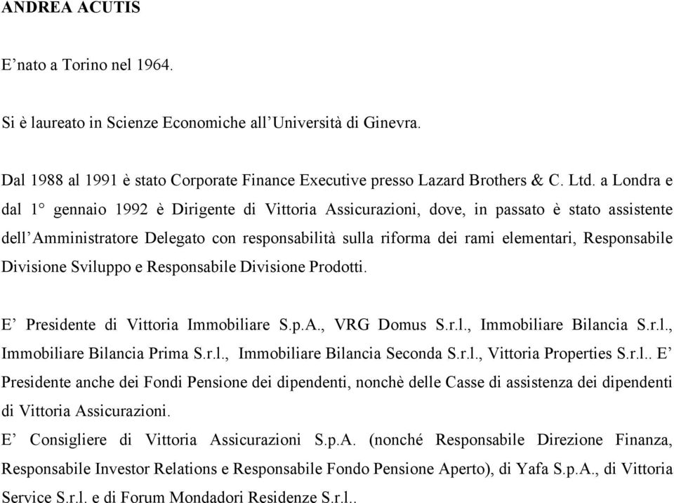 Responsabile Divisione Sviluppo e Responsabile Divisione Prodotti. E Presidente di Vittoria Immobiliare S.p.A., VRG Domus S.r.l., Immobiliare Bilancia S.r.l., Immobiliare Bilancia Prima S.r.l., Immobiliare Bilancia Seconda S.