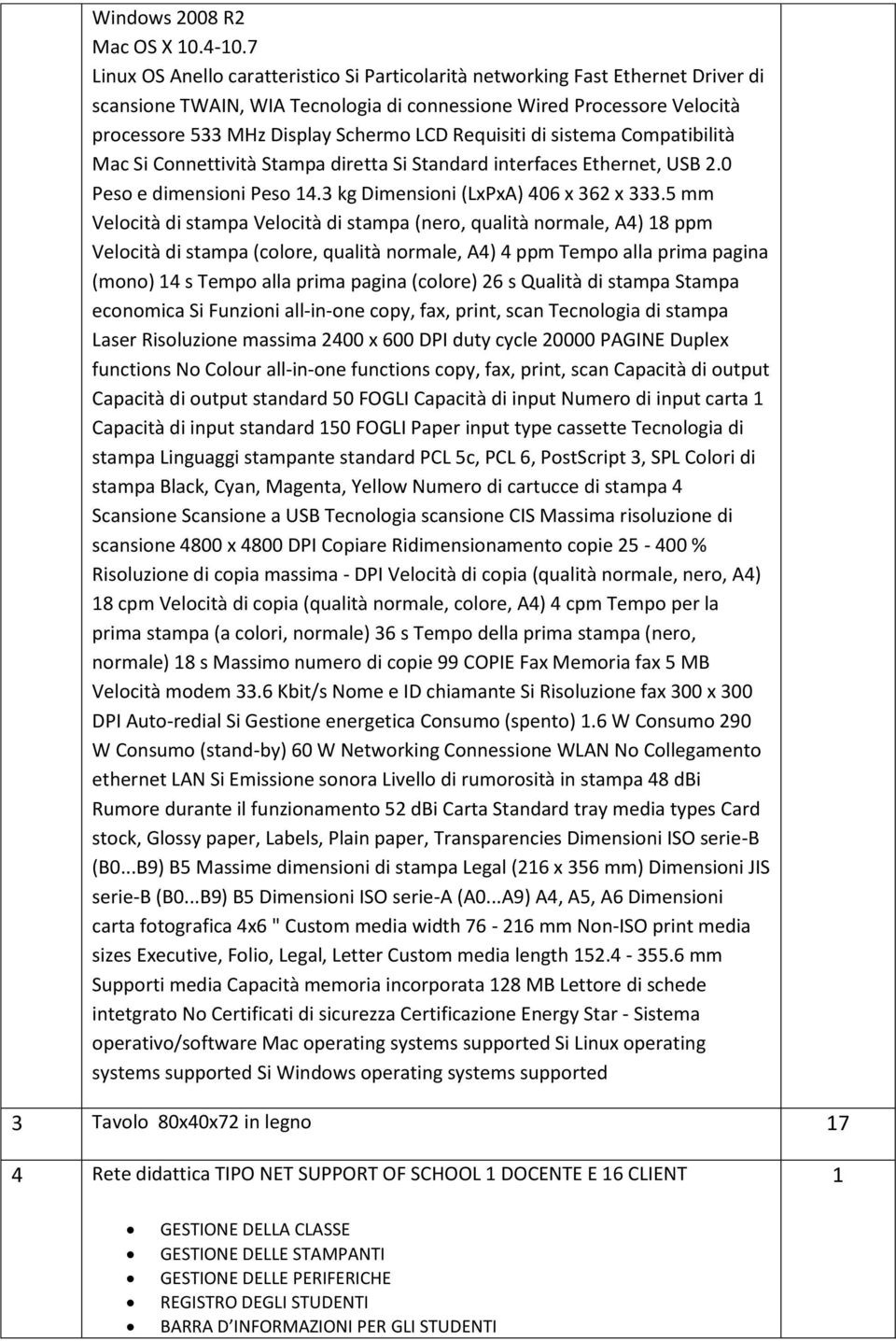 Requisiti di sistema Compatibilità Mac Connettività Stampa diretta Standard interfaces Ethernet, USB 2.0 Peso e dimensioni Peso 14.3 kg Dimensioni (LxPxA) 406 x 362 x 333.