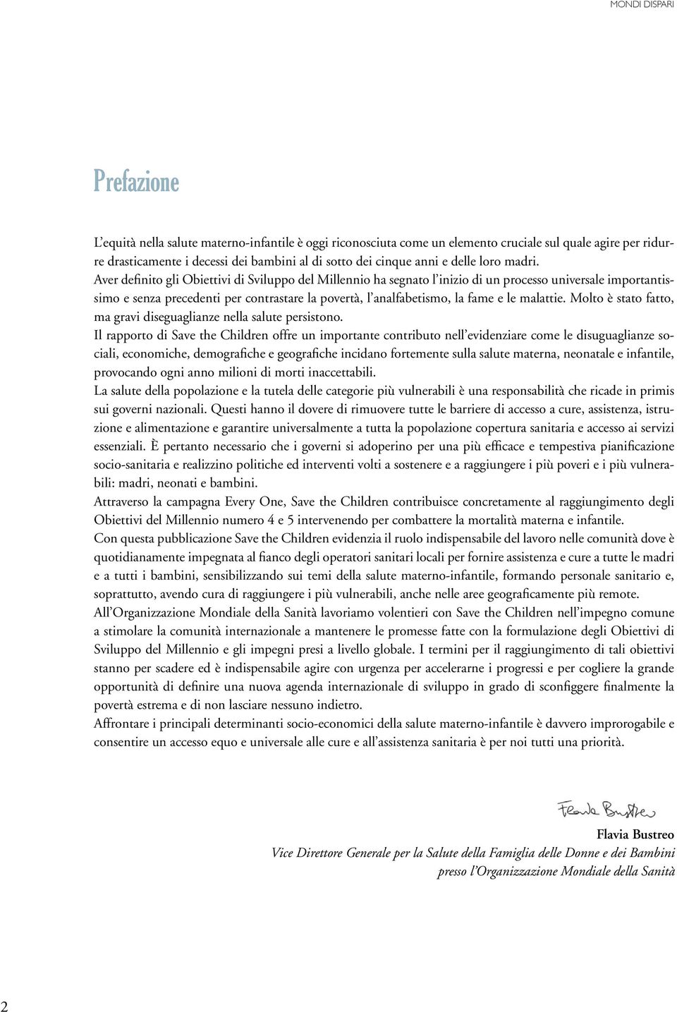 Aver definito gli Obiettivi di Sviluppo del Millennio ha segnato l inizio di un processo universale importantissimo e senza precedenti per contrastare la povertà, l analfabetismo, la fame e le