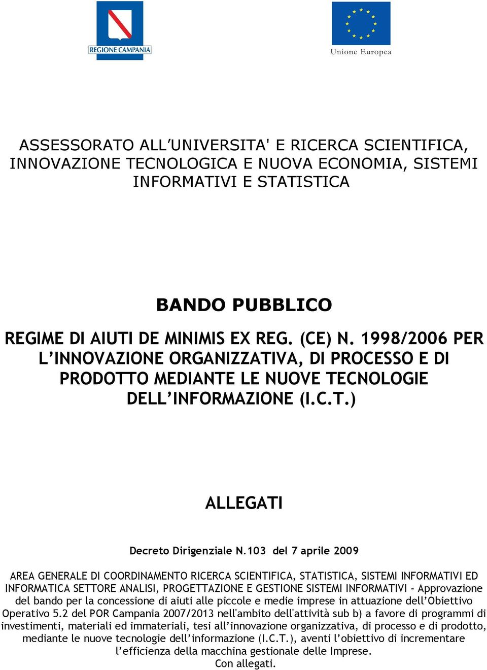 103 del 7 aprile 2009 AREA GENERALE DI COORDINAMENTO RICERCA SCIENTIFICA, STATISTICA, SISTEMI INFORMATIVI ED INFORMATICA SETTORE ANALISI, PROGETTAZIONE E GESTIONE SISTEMI INFORMATIVI - Approvazione