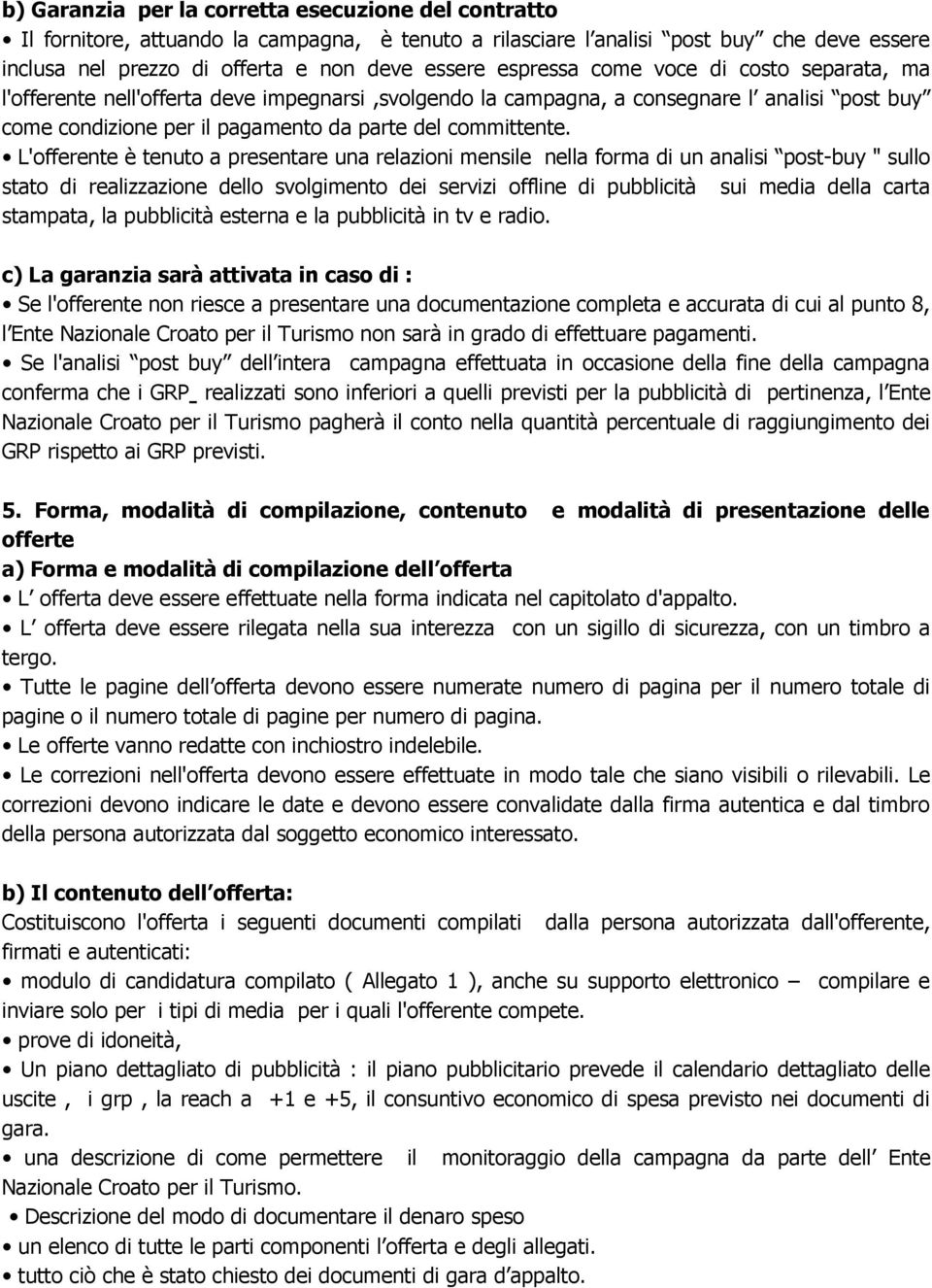 L'offerente è tenuto a presentare una relazioni mensile nella forma di un analisi post-buy " sullo stato di realizzazione dello svolgimento dei servizi offline di pubblicità sui media della carta