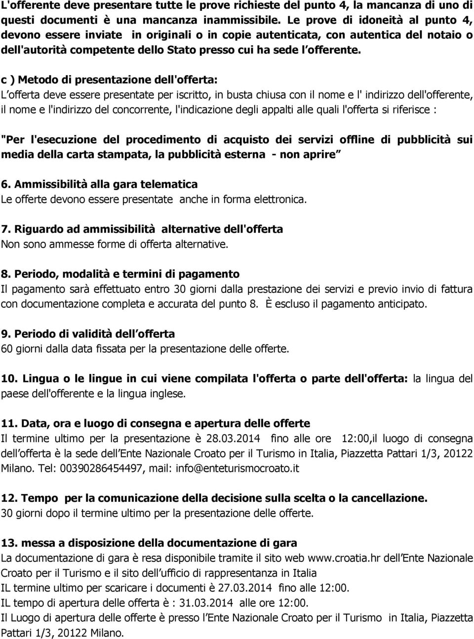 c ) Metodo di presentazione dell'offerta: L offerta deve essere presentate per iscritto, in busta chiusa con il nome e l' indirizzo dell'offerente, il nome e l'indirizzo del concorrente,