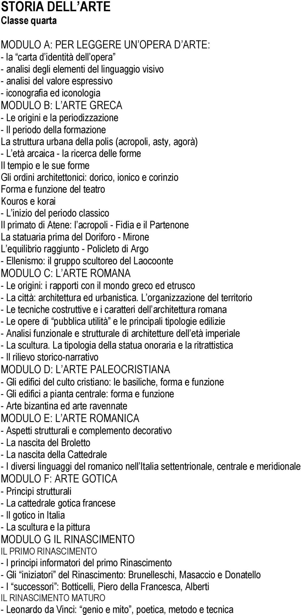 sue forme Gli ordini architettonici: dorico, ionico e corinzio Forma e funzione del teatro Kouros e korai - L inizio del periodo classico Il primato di Atene: l acropoli - Fidia e il Partenone La