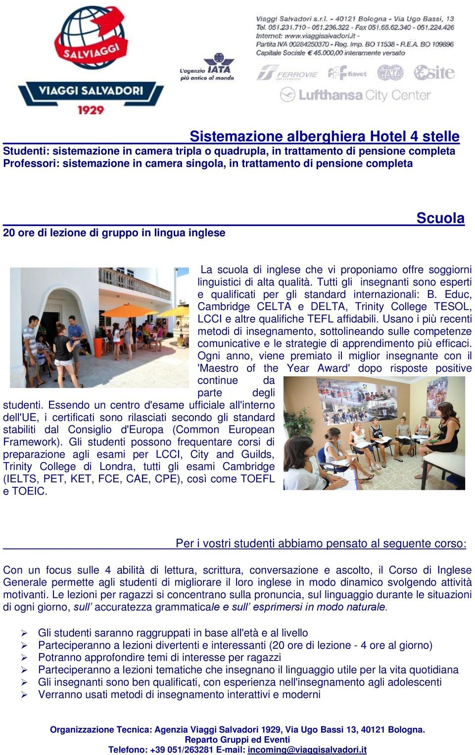 Tutti gli insegnanti sono esperti e qualificati per gli standard internazionali: B. Educ, Cambridge CELTA e DELTA, Trinity College TESOL, LCCI e altre qualifiche TEFL affidabili.