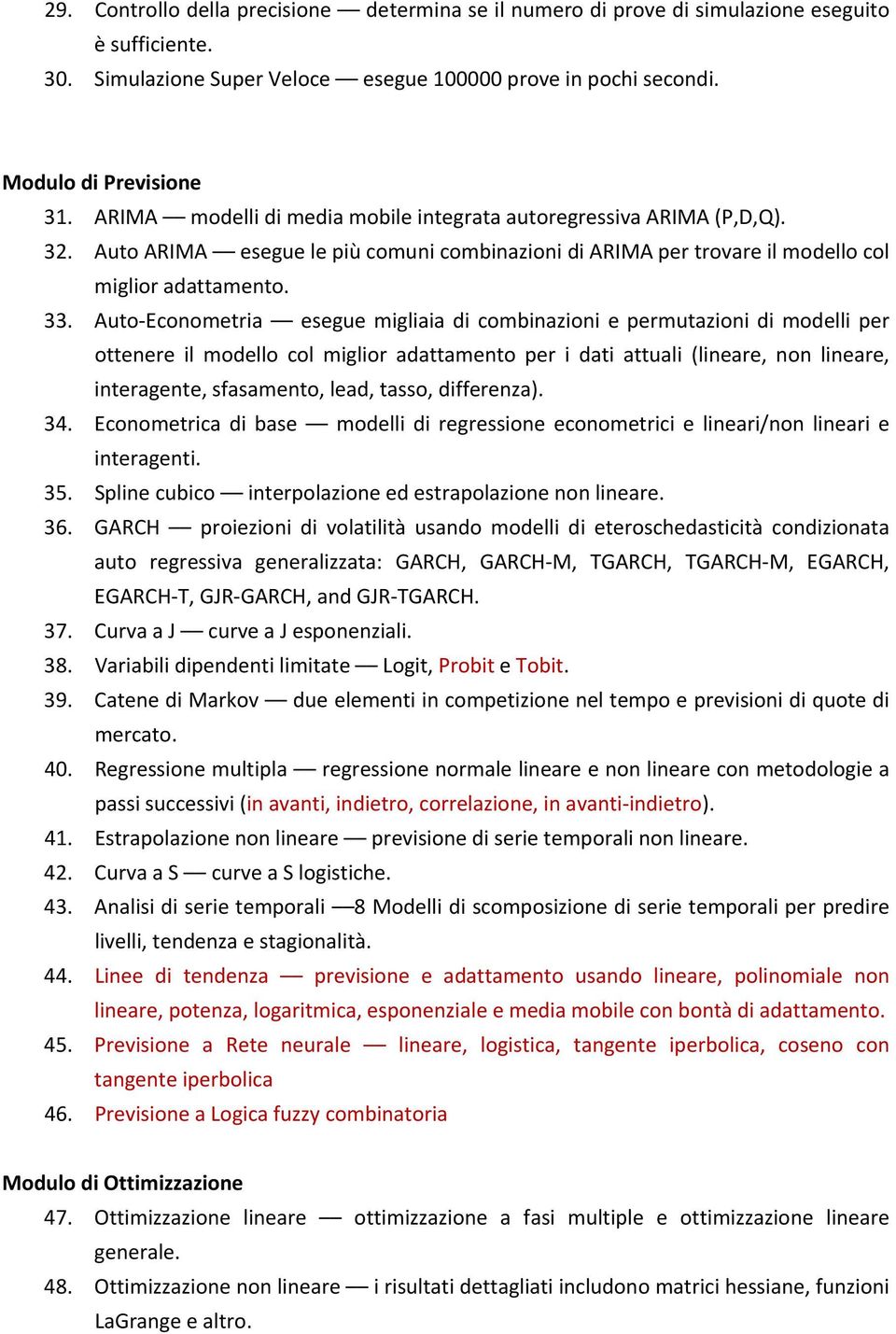 Auto Econometria esegue migliaia di combinazioni e permutazioni di modelli per ottenere il modello col miglior adattamento per i dati attuali (lineare, non lineare, interagente, sfasamento, lead,