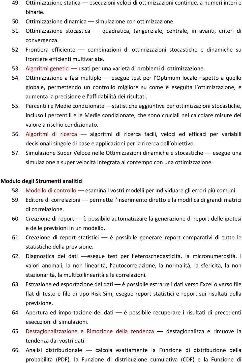 Frontiera efficiente combinazioni di ottimizzazioni stocastiche e dinamiche su frontiere efficienti multivariate. 53. Algoritmi genetici usati per una varietà di problemi di ottimizzazione. 54.