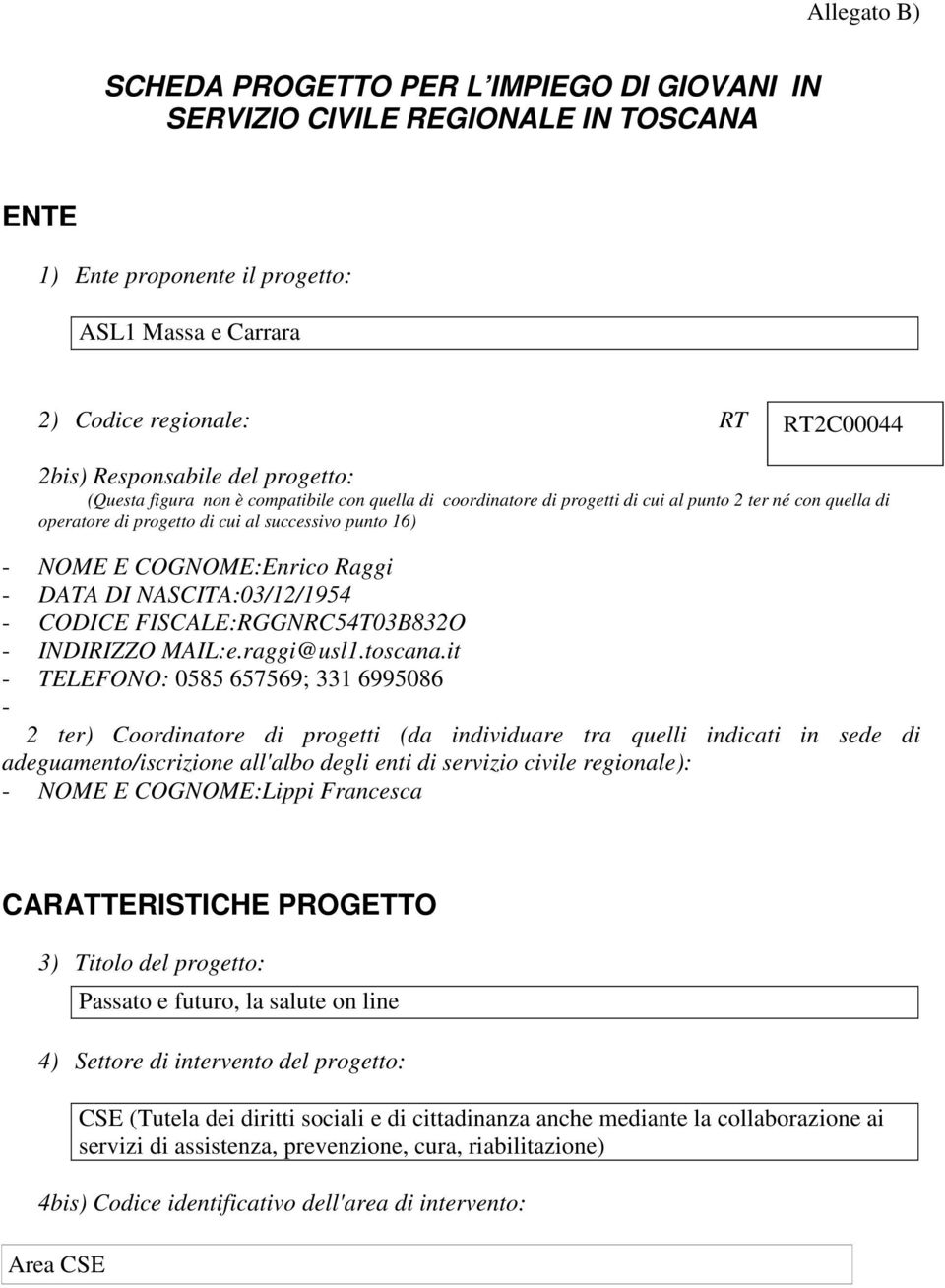 COGNOME:Enrico Raggi - DATA DI NASCITA:03/12/1954 - CODICE FISCALE:RGGNRC54T03B832O - INDIRIZZO MAIL:e.raggi@usl1.toscana.