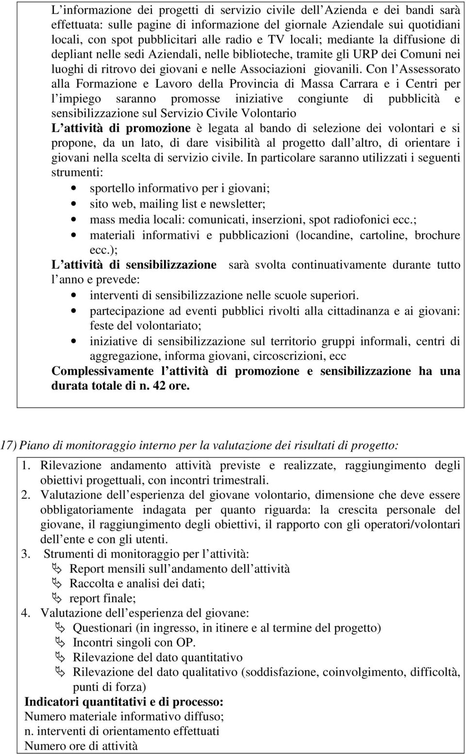 Con l Assessorato alla Formazione e Lavoro della Provincia di Massa Carrara e i Centri per l impiego saranno promosse iniziative congiunte di pubblicità e sensibilizzazione sul Servizio Civile