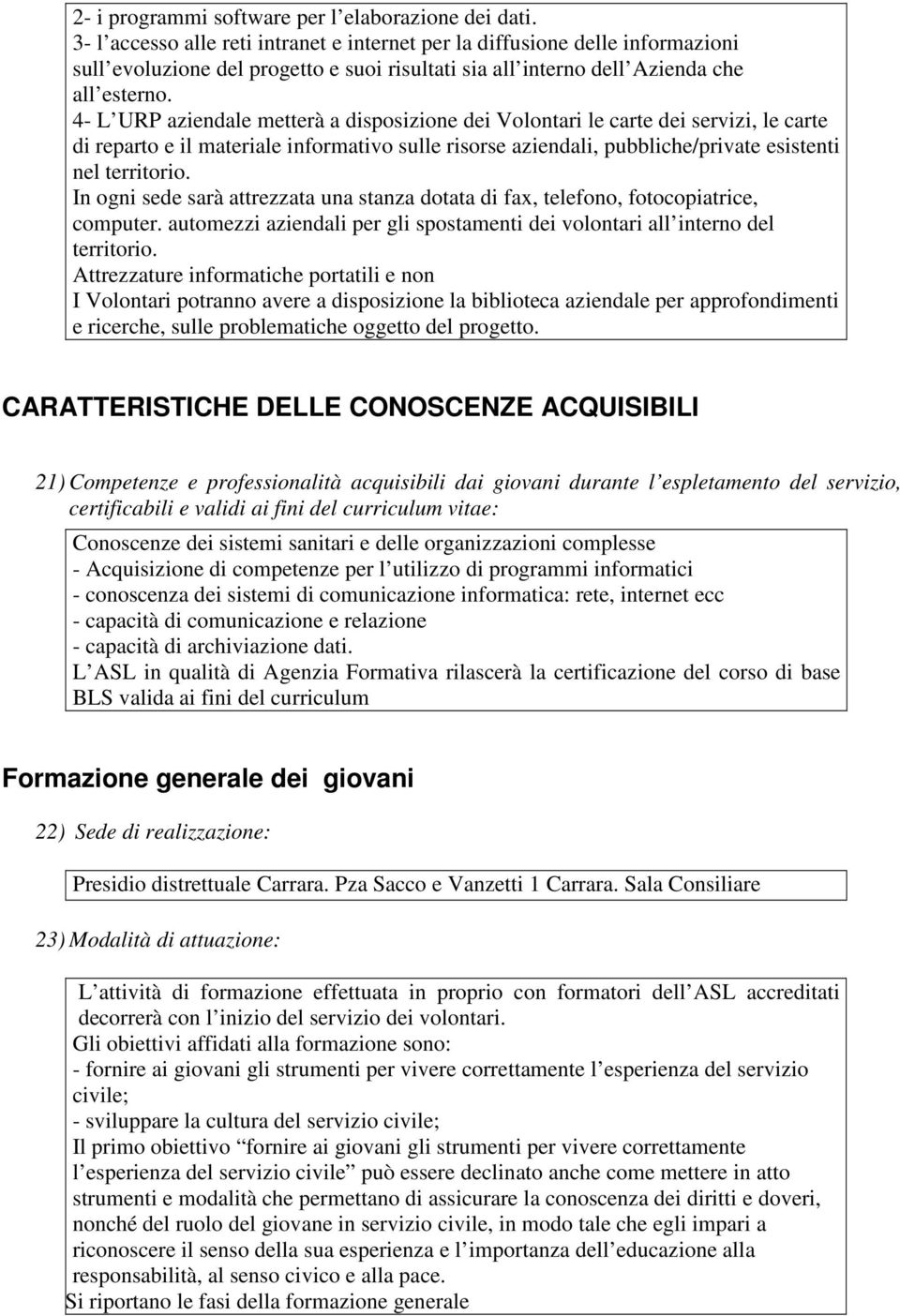 4- L URP aziendale metterà a disposizione dei Volontari le carte dei servizi, le carte di reparto e il materiale informativo sulle risorse aziendali, pubbliche/private esistenti nel territorio.