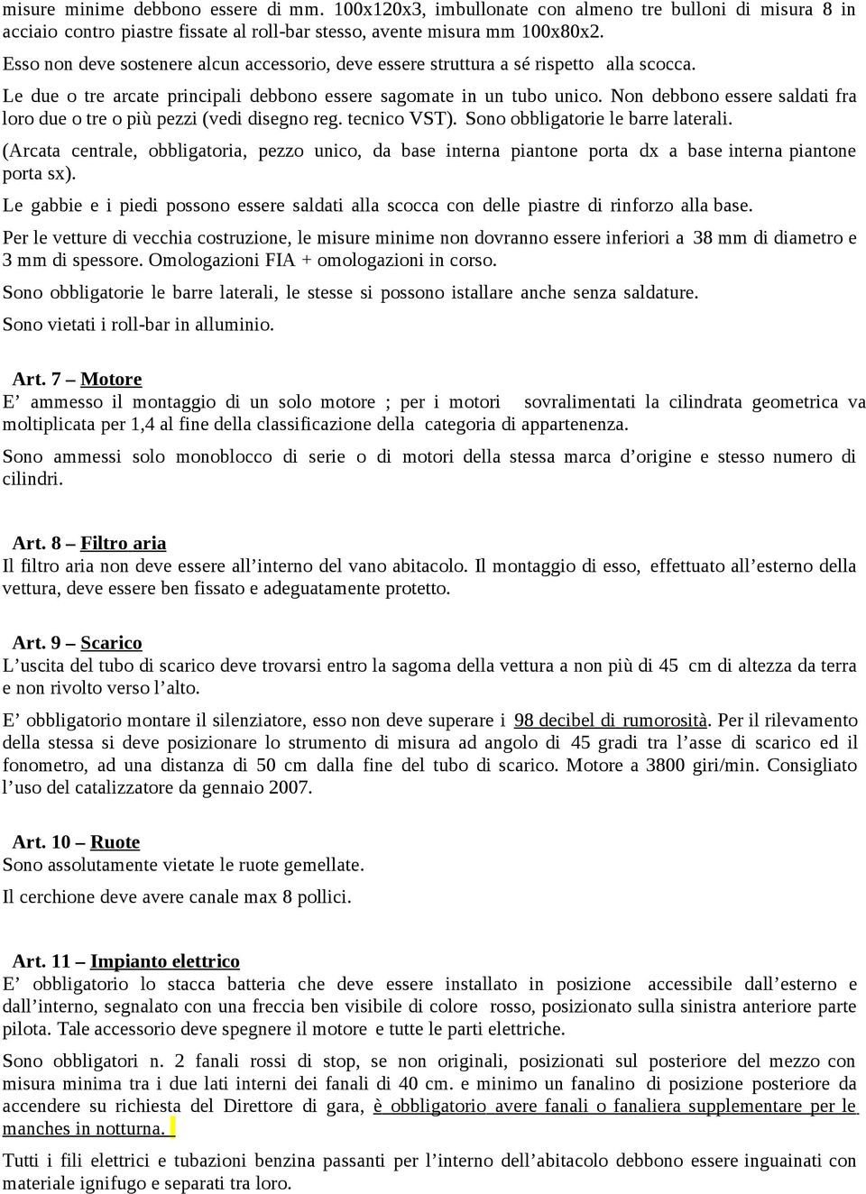 Non debbono essere saldati fra loro due o tre o più pezzi (vedi disegno reg. tecnico VST). Sono obbligatorie le barre laterali.