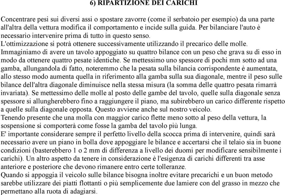 Immaginiamo di avere un tavolo appoggiato su quattro bilance con un peso che grava su di esso in modo da ottenere quattro pesate identiche.