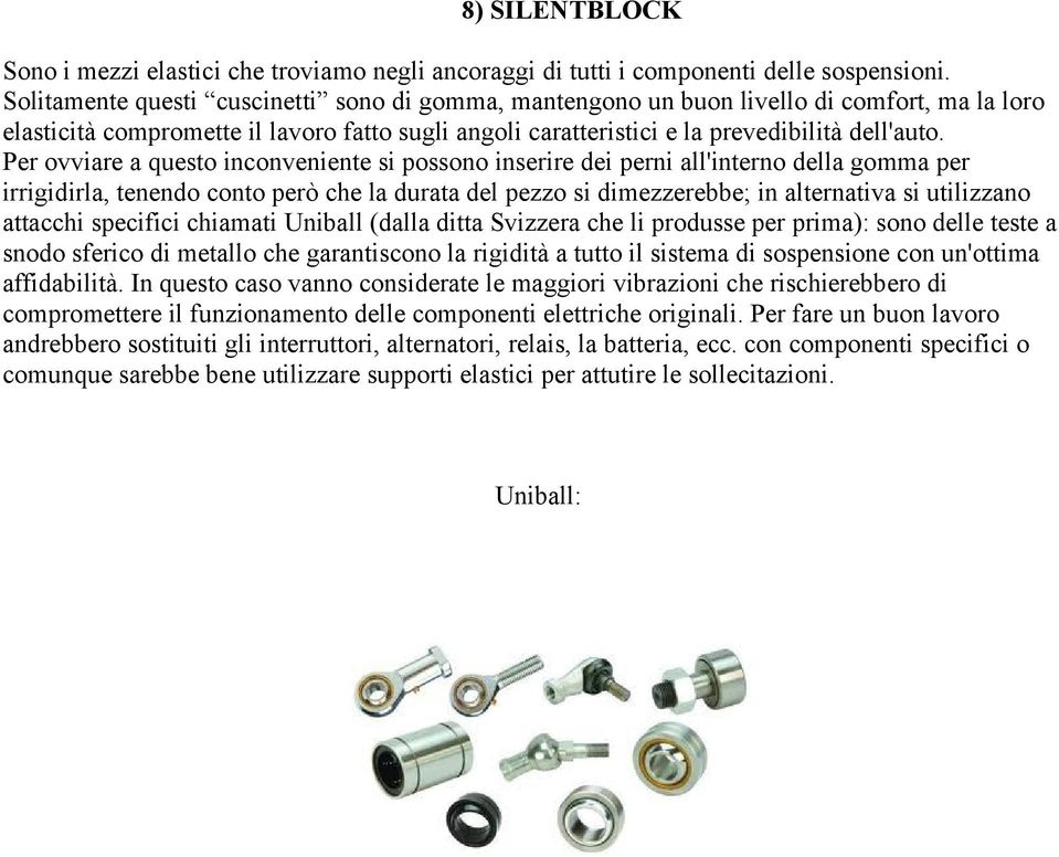 Per ovviare a questo inconveniente si possono inserire dei perni all'interno della gomma per irrigidirla, tenendo conto però che la durata del pezzo si dimezzerebbe; in alternativa si utilizzano