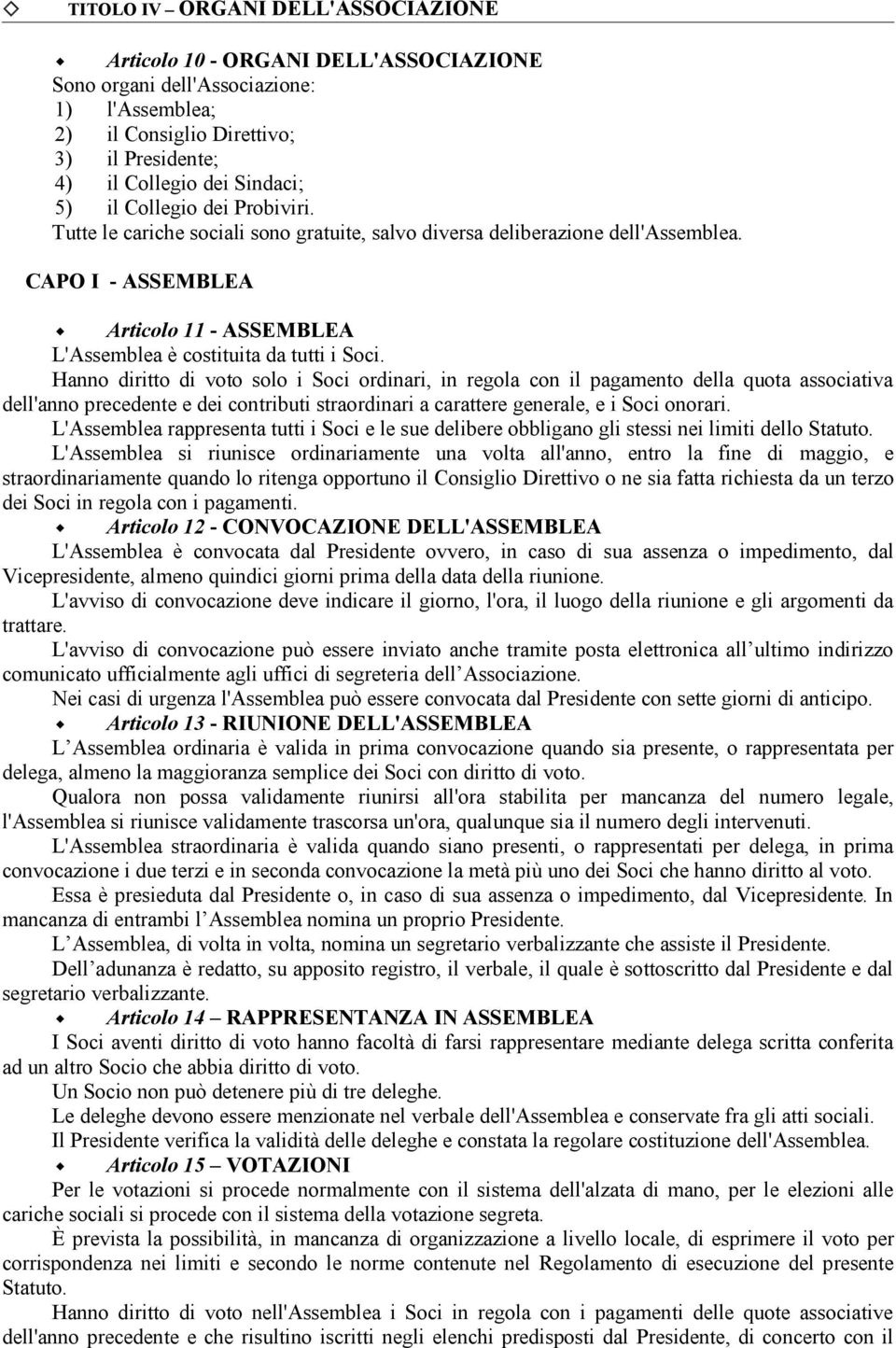 Hanno diritto di voto solo i Soci ordinari, in regola con il pagamento della quota associativa dell'anno precedente e dei contributi straordinari a carattere generale, e i Soci onorari.