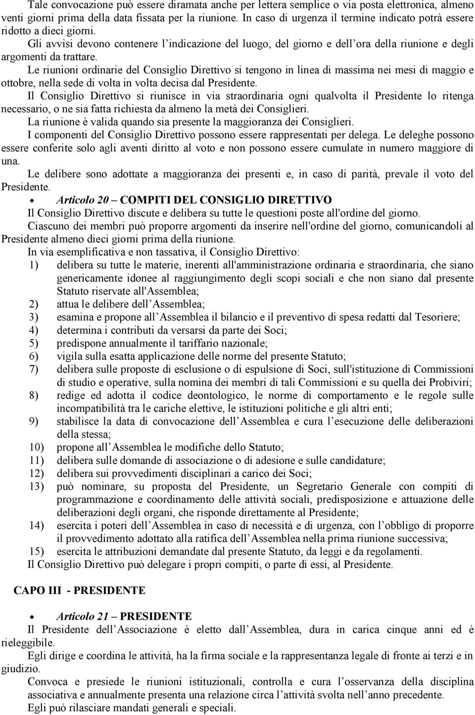 Le riunioni ordinarie del Consiglio Direttivo si tengono in linea di massima nei mesi di maggio e ottobre, nella sede di volta in volta decisa dal Presidente.