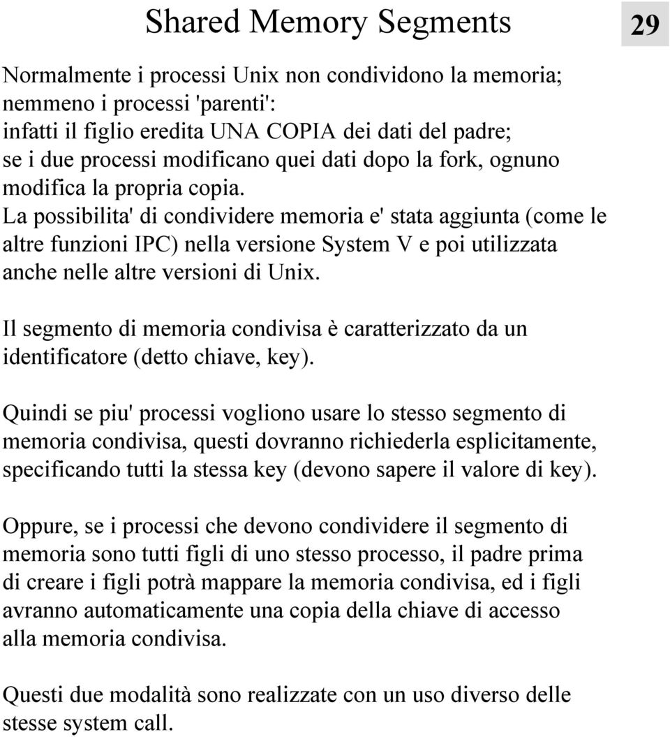 La possibilita' di condividere memoria e' stata aggiunta (come le altre funzioni IPC) nella versione System V e poi utilizzata anche nelle altre versioni di Unix.