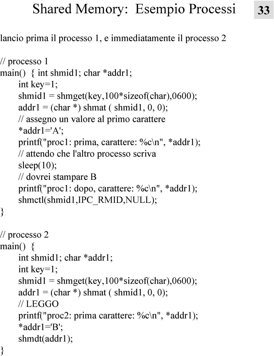 // attendo che l'altro processo scriva sleep(10); // dovrei stampare B printf("proc1: dopo, carattere: %c\n", *addr1); shmctl(shmid1,ipc_rmid,null); // processo 2 main() { int