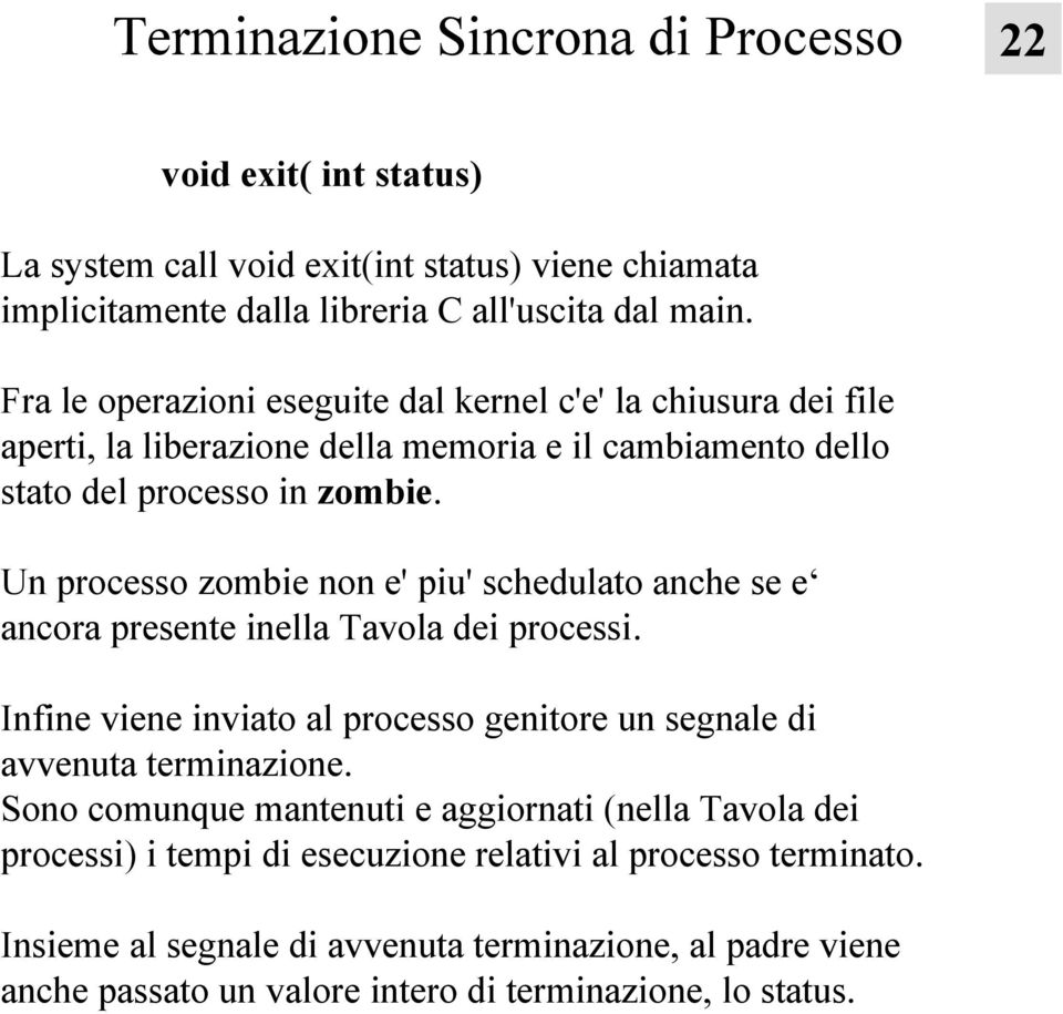 Un processo zombie non e' piu' schedulato anche se e ancora presente inella Tavola dei processi. Infine viene inviato al processo genitore un segnale di avvenuta terminazione.