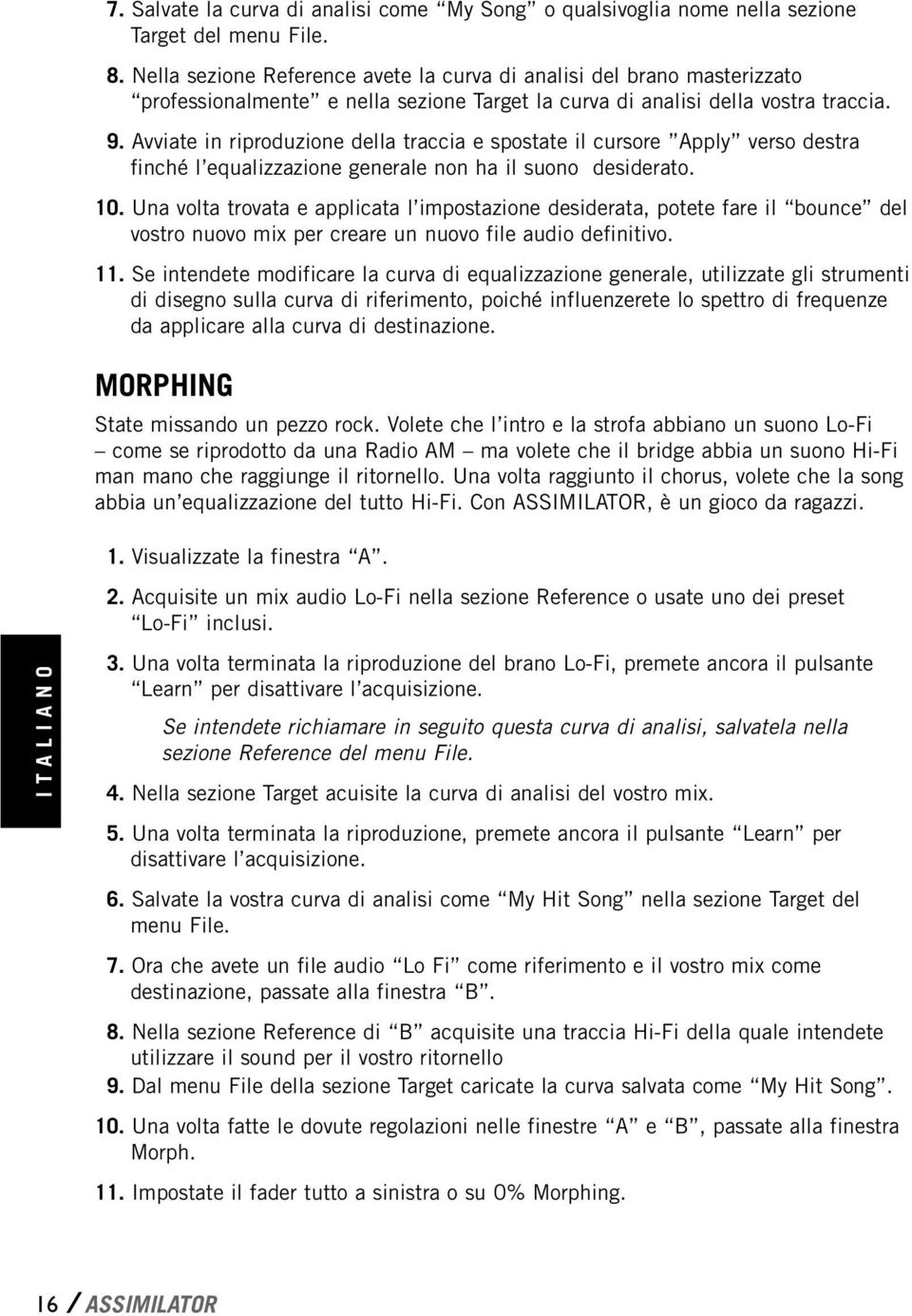 Avviate in riproduzione della traccia e spostate il cursore Apply verso destra finché l equalizzazione generale non ha il suono desiderato. 10.