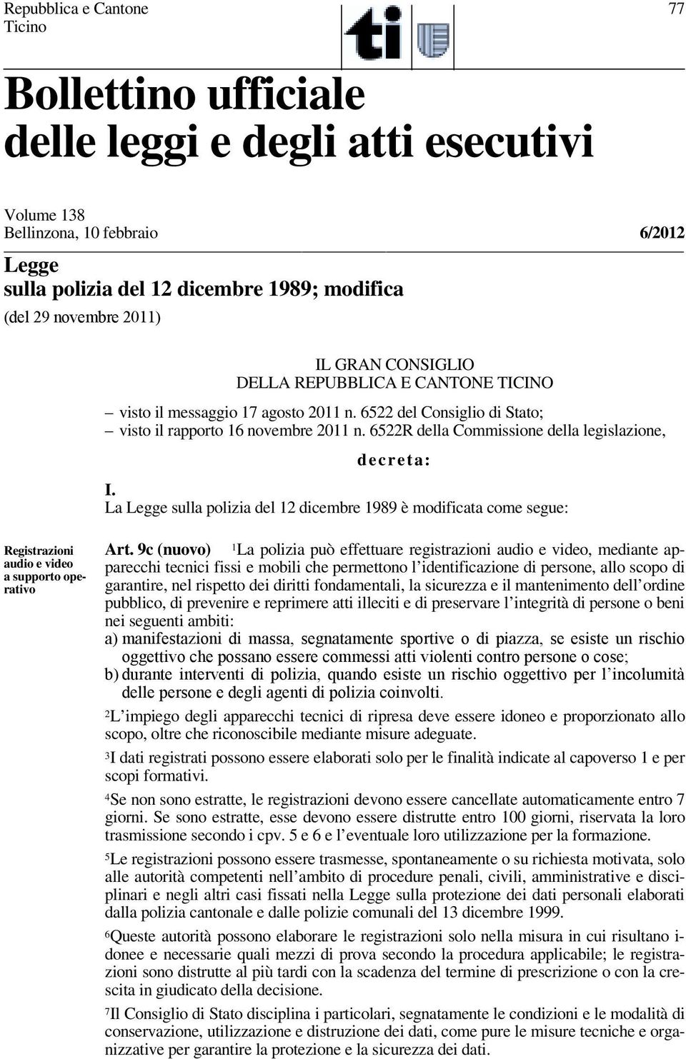 6522R della Commissione della legislazione, decreta: I. La Legge sulla polizia del 12 dicembre 1989 è modificata come segue: Registrazioni audio e video a supporto operativo Art.