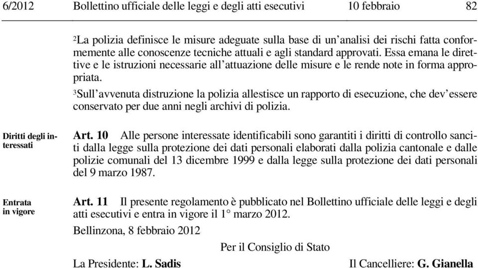 3Sull avvenuta distruzione la polizia allestisce un rapporto di esecuzione, che dev essere conservato per due anni negli archivi di polizia. Diritti degli interessati Entrata in vigore Art.