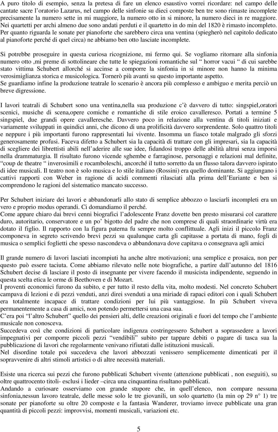 Nei quartetti per archi almeno due sono andati perduti e il quartetto in do min del 1820 è rimasto incompleto.