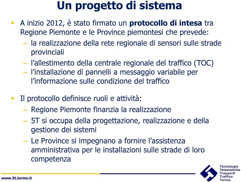 per l informazione sulle condizione del traffico Il protocollo definisce ruoli e attività: Regione Piemonte finanzia la realizzazione 5T si occupa della