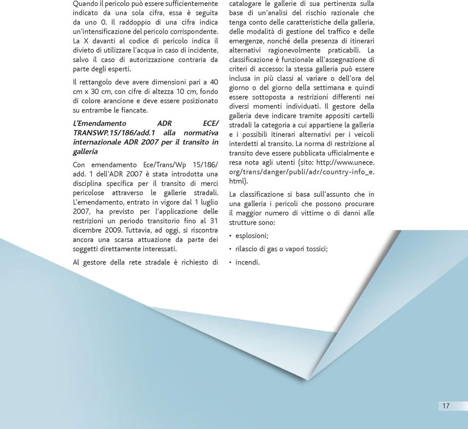 Il rettangolo deve avere dimensioni pari a 40 cm x 30 cm, con cifre di altezza 10 cm, fondo di colore arancione e deve essere posizionato su entrambe le fiancate. L Emendamento ADR ECE/ TRANSWP.