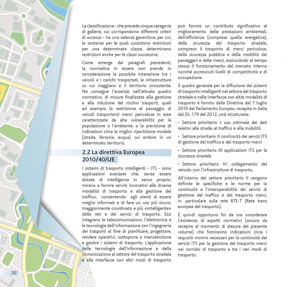 Come emerge dai paragrafi precedenti, la normativa in essere non prende in considerazione la possibile interazione tra i veicoli e i carichi trasportati, le infrastrutture su cui viaggiano e il