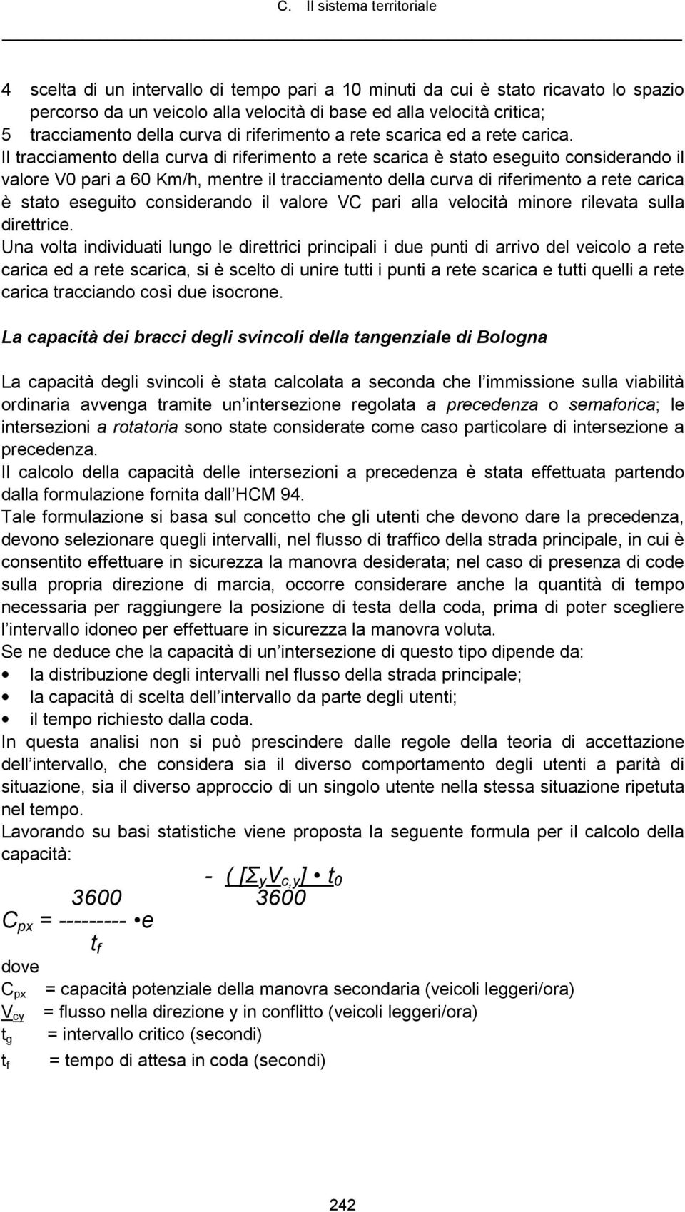 Il tracciamento della curva di riferimento a rete scarica è stato eseguito considerando il valore V0 pari a 60 Km/h, mentre il tracciamento della curva di riferimento a rete carica è stato eseguito