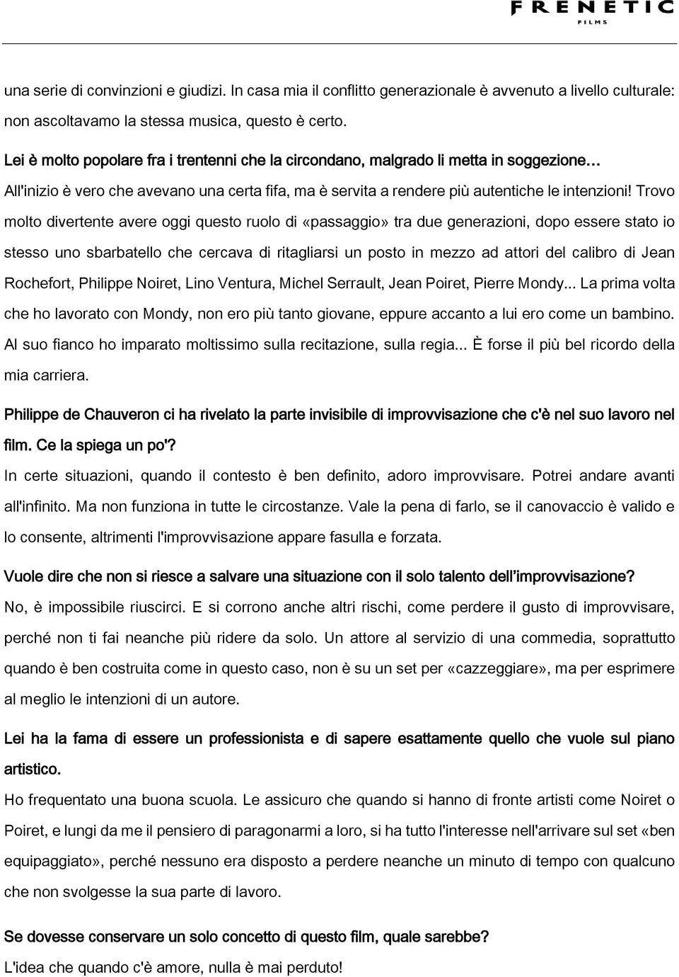 Trovo molto divertente avere oggi questo ruolo di «passaggio» tra due generazioni, dopo essere stato io stesso uno sbarbatello che cercava di ritagliarsi un posto in mezzo ad attori del calibro di