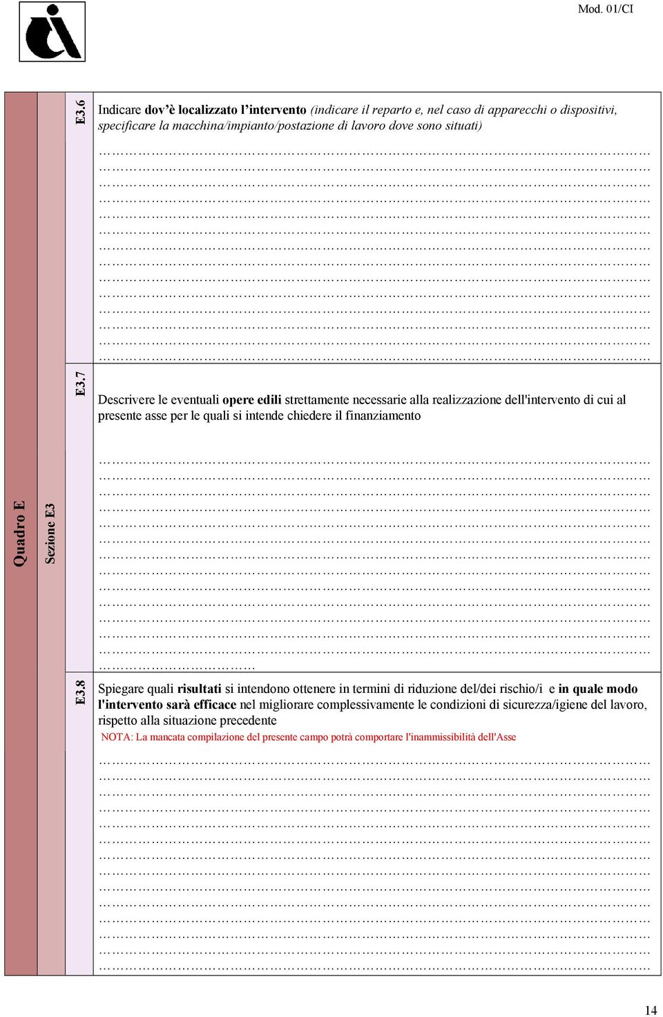 Descrivere le eventuali opere edili strettamente necessarie alla realizzazione dell'intervento di cui al presente asse per le quali si intende chiedere il finanziamento Quadro E