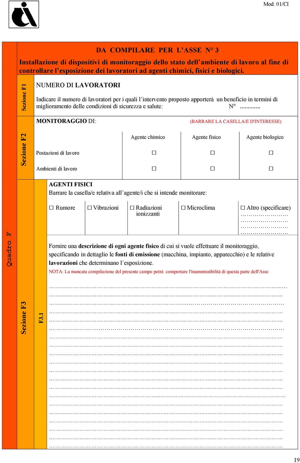 MONITORAGGIO DI: (BARRARE LA CASELLA/E D'INTERESSE) Sezione F2 Agente chimico Agente fisico Agente biologico Postazioni di lavoro Ambienti di lavoro AGENTI FISICI Barrare la casella/e relativa all