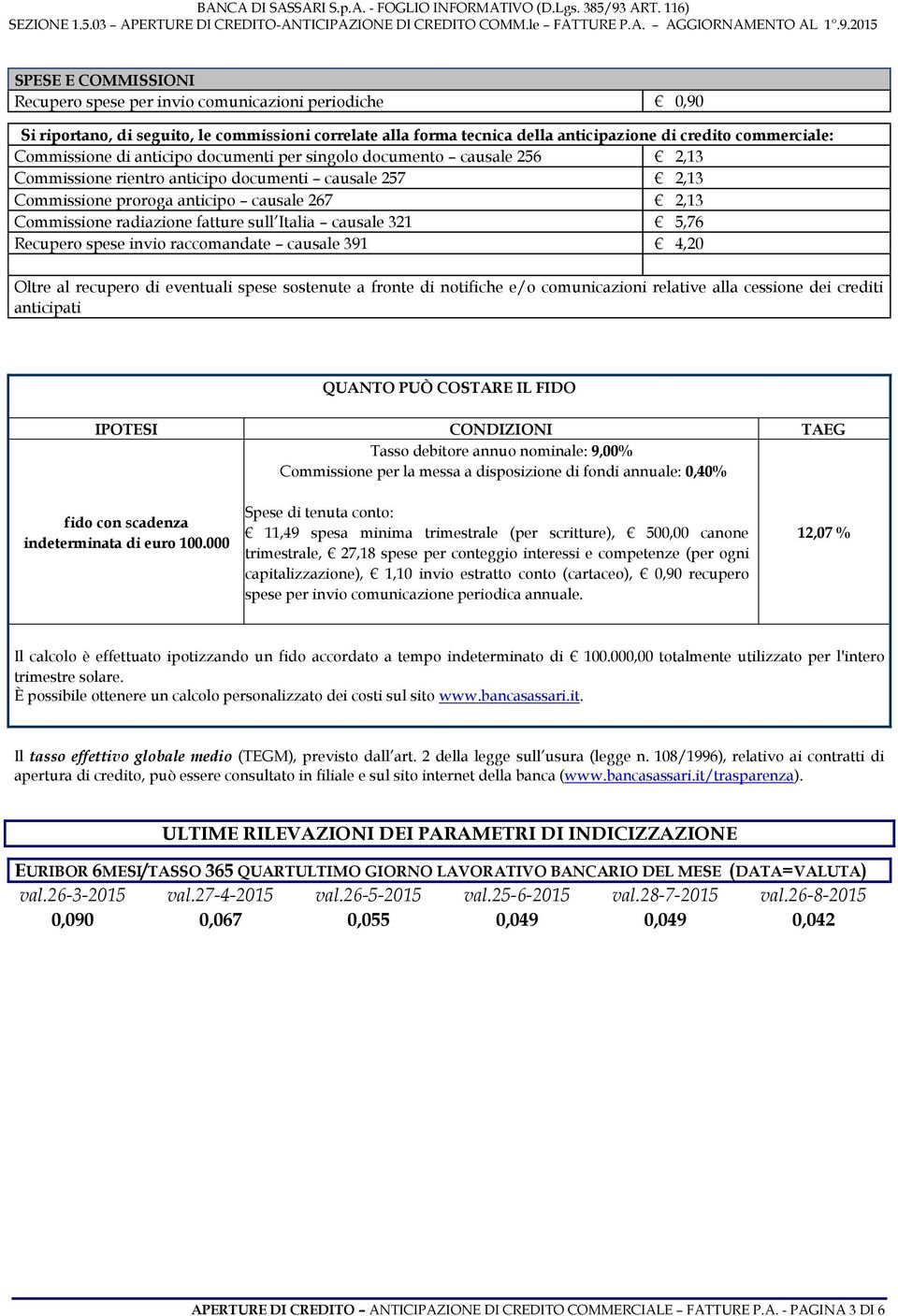 fatture sull Italia causale 321 5,76 Recupero spese invio raccomandate causale 391 4,20 Oltre al recupero di eventuali spese sostenute a fronte di notifiche e/o comunicazioni relative alla cessione