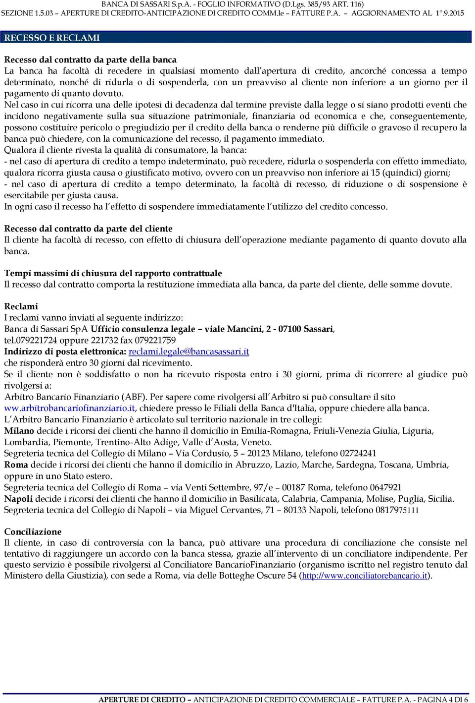 Nel caso in cui ricorra una delle ipotesi di decadenza dal termine previste dalla legge o si siano prodotti eventi che incidono negativamente sulla sua situazione patrimoniale, finanziaria od