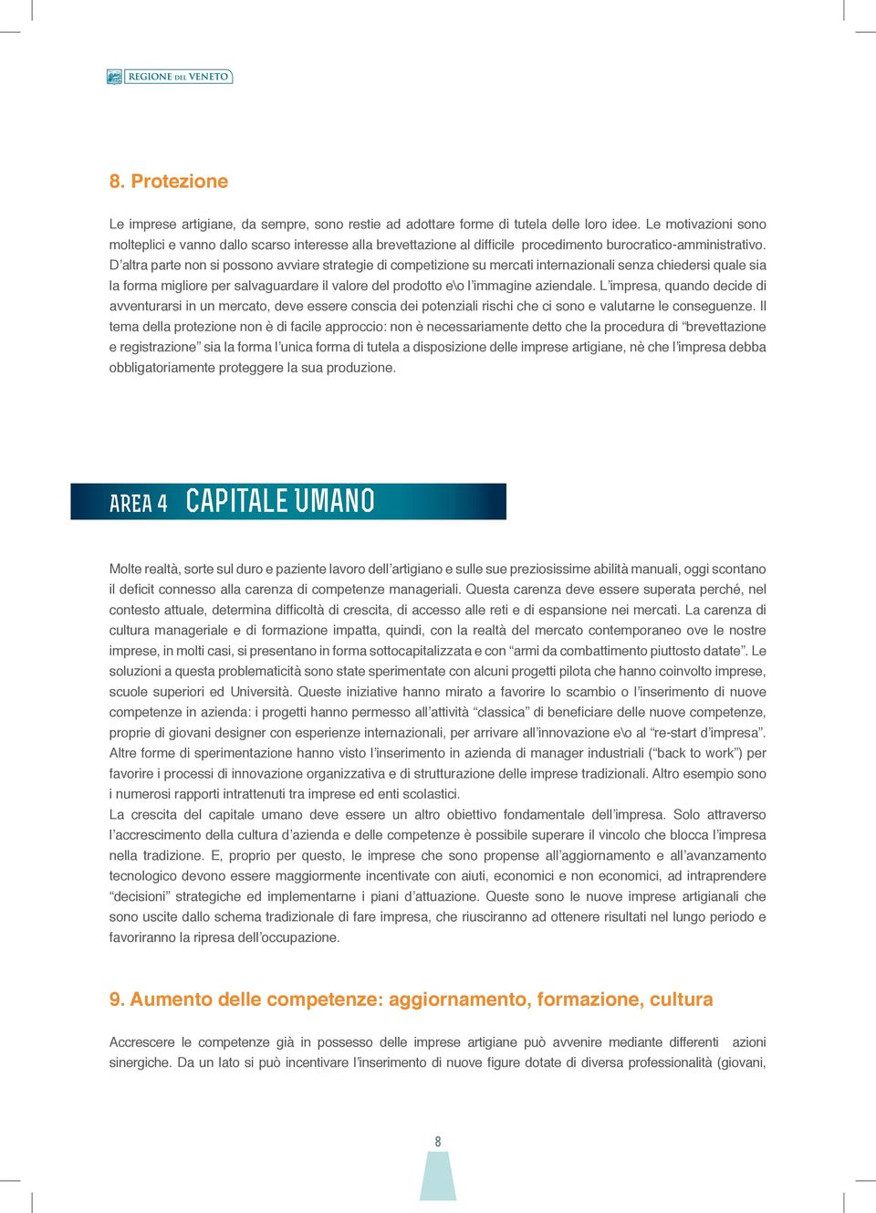 D altra parte non si possono avviare strategie di competizione su mercati internazionali senza chiedersi quale sia la forma migliore per salvaguardare il valore del prodotto e\o l immagine aziendale.