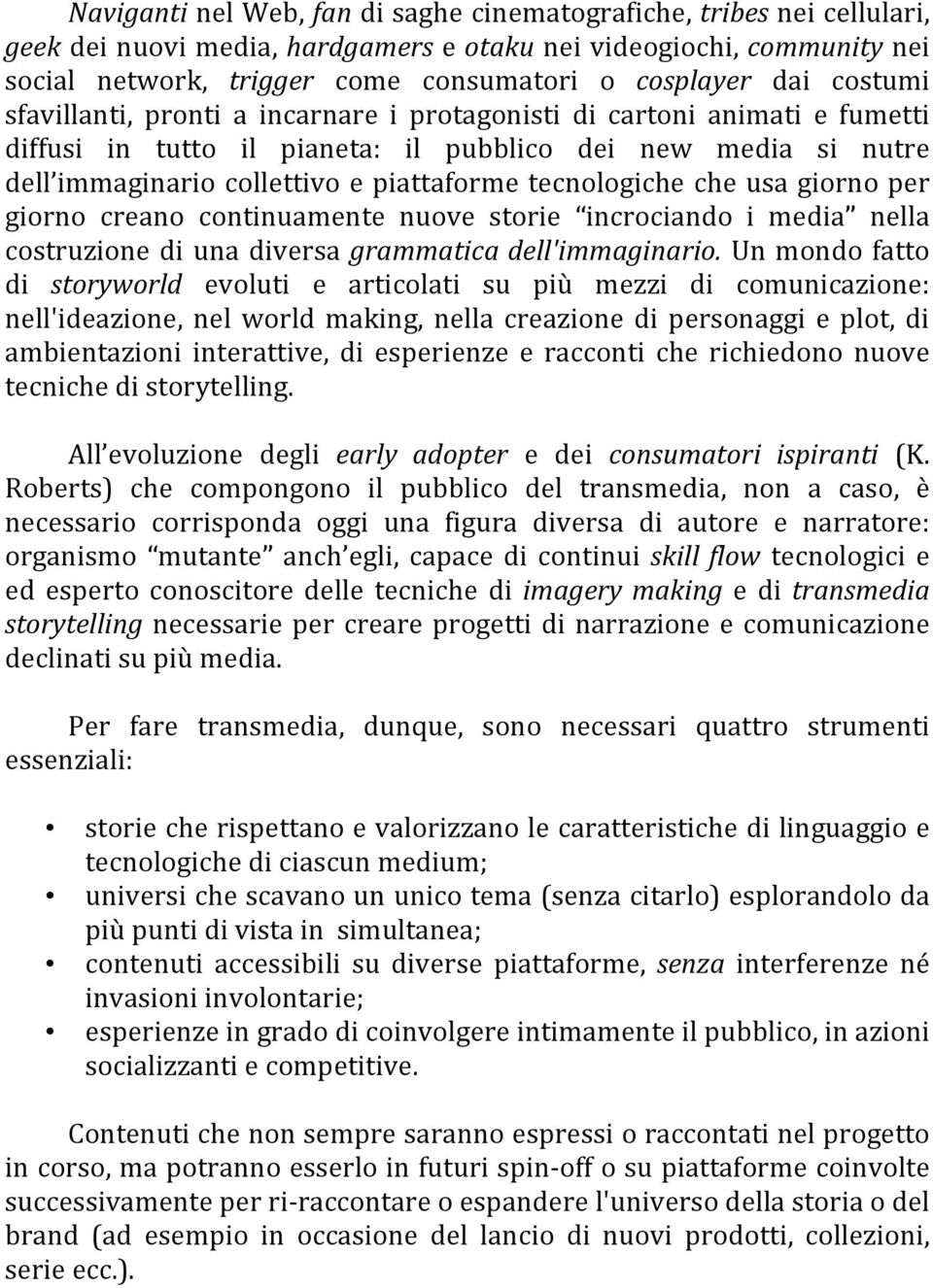 tecnologiche che usa giorno per giorno creano continuamente nuove storie incrociando i media nella costruzione di una diversa grammatica dell'immaginario.