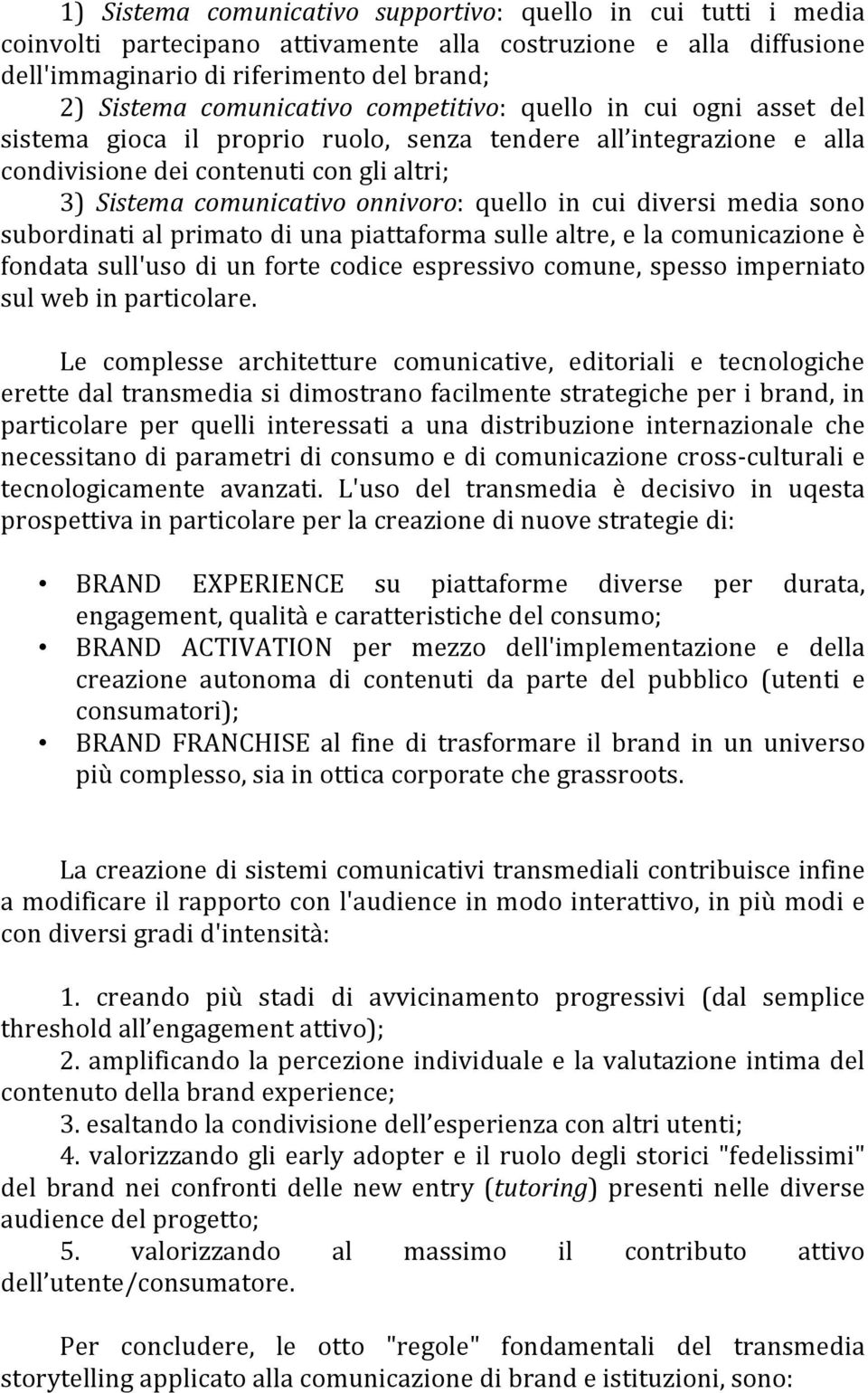 cui diversi media sono subordinati al primato di una piattaforma sulle altre, e la comunicazione è fondata sull'uso di un forte codice espressivo comune, spesso imperniato sul web in particolare.